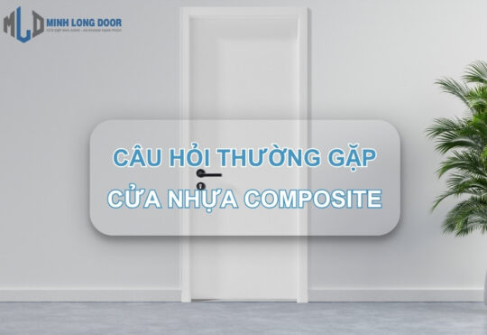 10 Câu hỏi thường gặp về cửa nhựa Composite