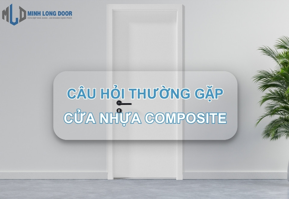 10 Câu hỏi thường gặp về cửa nhựa Composite